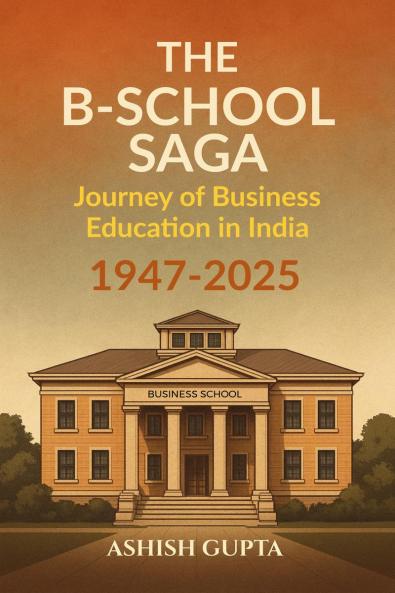 The B-School Saga: Journey of Business Education in India (1947-2025)