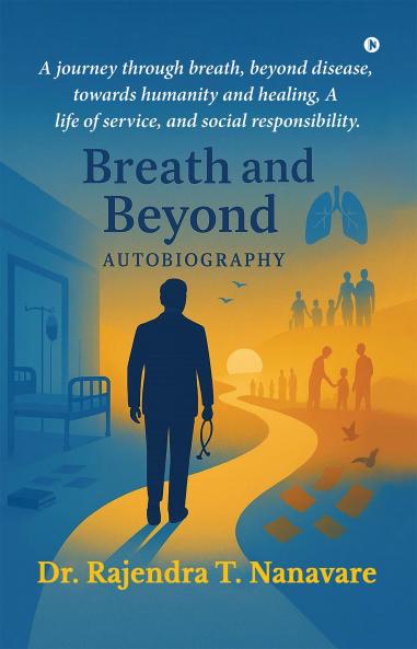 Breath and Beyond: A journey through breath beyond disease towards humanity and healing A life of service and social responsibility.