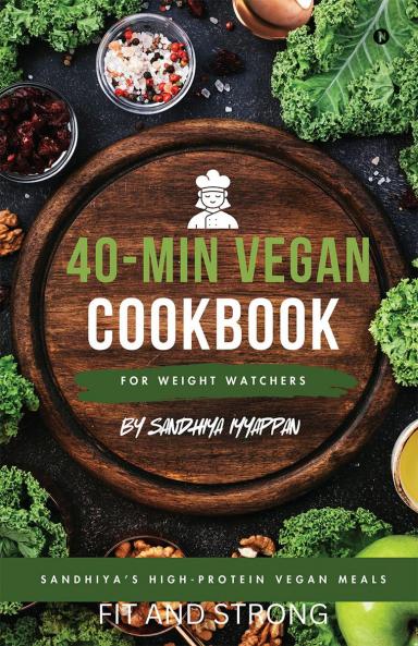Sandhiya's High-Protein Vegan Meals: 40-Min Vegan Cookbook for Weight Watchers