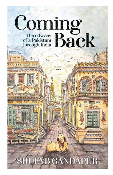 Coming Back: the Odyssey of a Pakistani through India