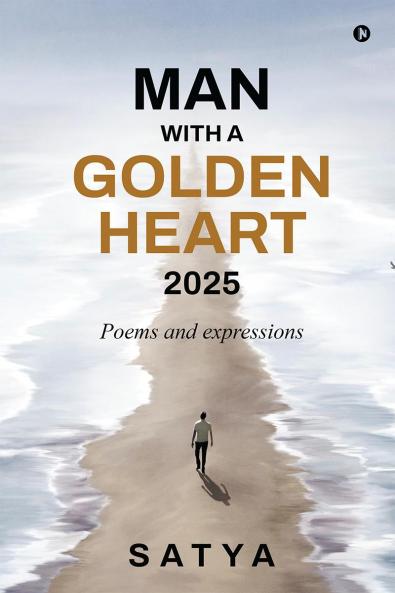 Man With a Golden Heart : 2025: Poems and expressions
