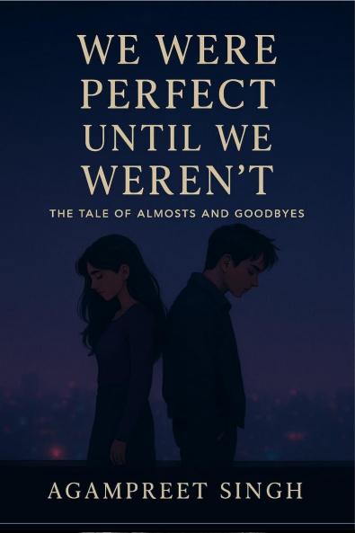WE WERE  PERFECT UNTIL WE WEREN'T: A TALE OF ALMOSTS AND GOODBYES