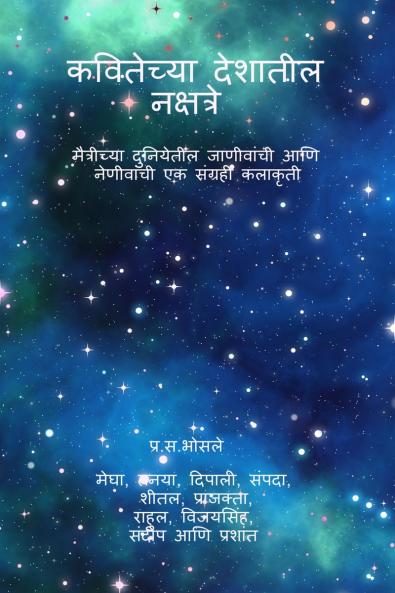 Kavitechya Deshatil Nakshatre / कवितेच्या देशातील नक्षत्रे: मैत्रीच्या दुनियेतील जाणिवांची आणि नेणीवांची एक संग्रही कलाकृती
