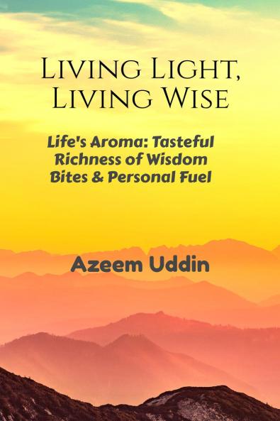 Living Light Living Wise: Life's Aroma: Tasteful Richness of Wisdom Bites & Personal Fuel