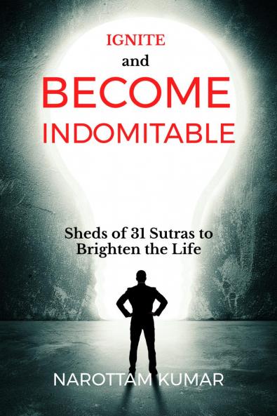 Ignite and Become Indomitable: (Sheds of 31 Sutras to Brighten the Life)