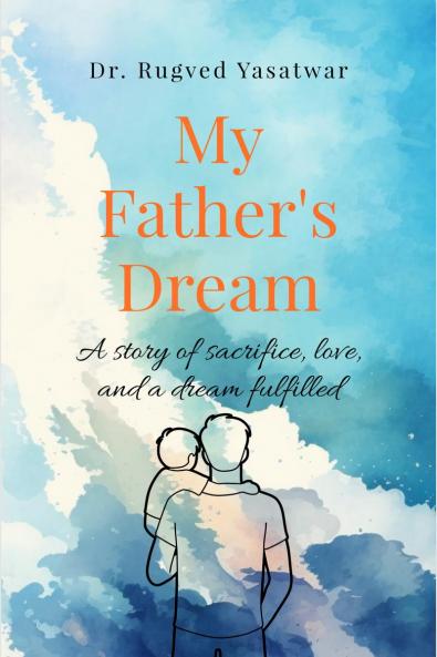 My Father's Dream: A story of sacrifice love and a dream fulfilled