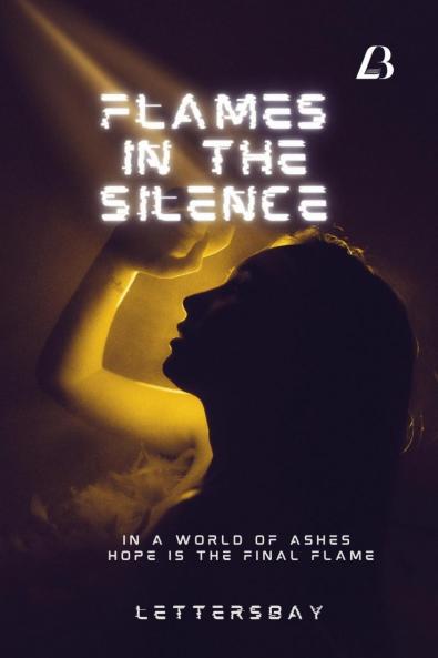 FLAMES IN THE SILENCE: In A world of Ashes Hope Is The Final Flame