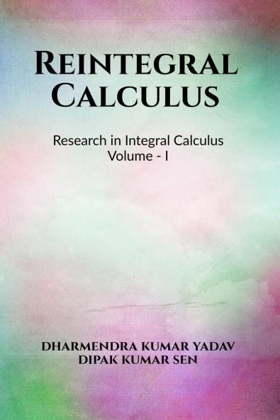 Reintegral Calculus Volume I: Research in Integral Calculus Volume I