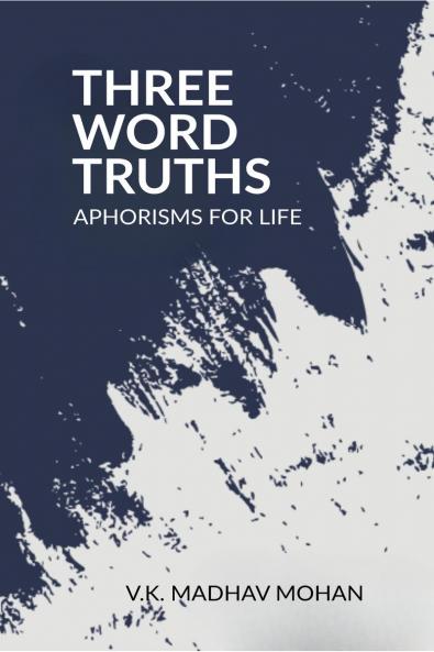 THREE WORD TRUTHS: APHORISMS FOR LIFE