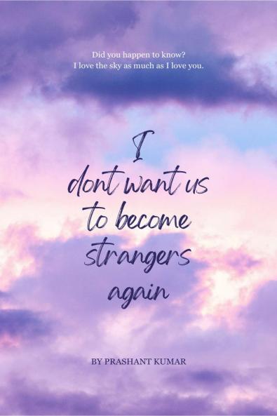 I don't want us to become strangers again