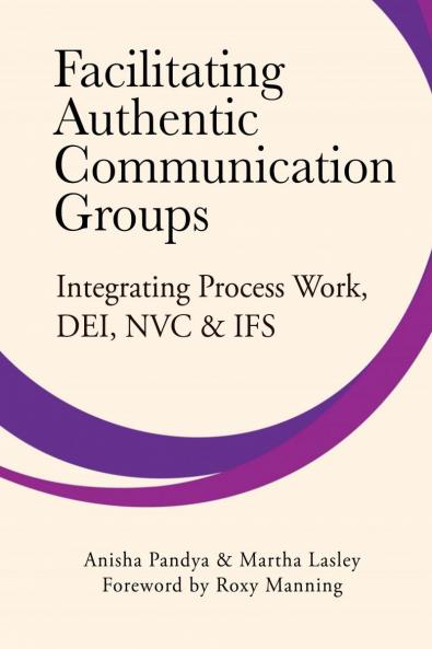 Facilitating Authentic Communication Groups: Integrating Process Work DEI NVC & IFS