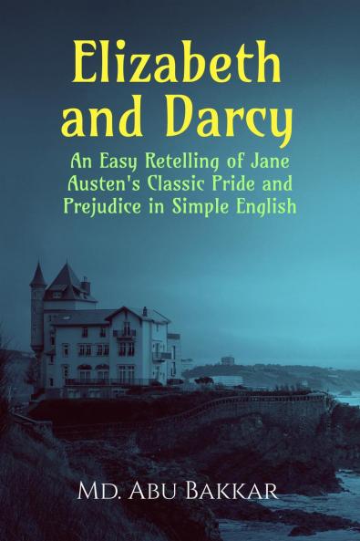 Elizabeth and Darcy: An Easy Retelling of Jane Austen's Classic Pride and Prejudice in Simple English