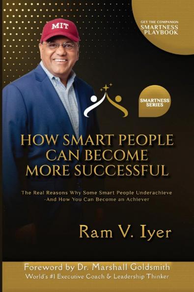 How Smart  People Can Become  More Successful: The Real Reasons Why Some Smart  People Underachieve—And How You Can  Become an Achiever