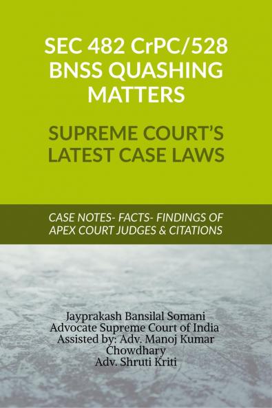 SEC 482 CrPC 528 BNSS QUASHING MATTERS- SUPREME COURT’S LATEST CASE LAWS: CASE NOTES- FACTS- FINDINGS OF APEX COURT JUDGES & CITATIONS