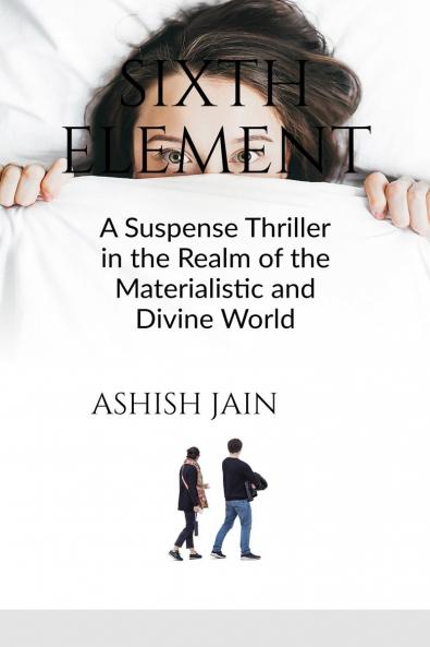 Sixth Element: A Suspense Thriller in the Realm of the Materialistic and Divine World