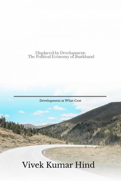 Displaced by Development: The Political Economy of Jharkhand