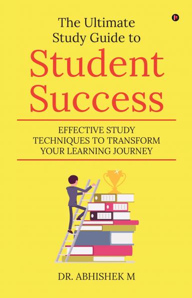 The Ultimate Study Guide to Student Success: Effective Study Techniques to Transform Your Learning Journey