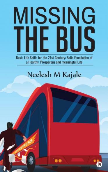 Missing the Bus : Basic Life Skills for the 21st Century: Solid Foundation of a Healthy Prosperous and meaningful Life