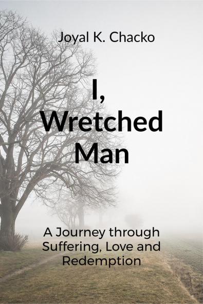 I Wretched Man: A Journey through Suffering Love and Redemption