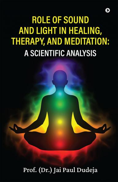 Role of Sound and Light in Healing Therapy and Meditation: A Scientific Analysis