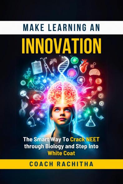 Make Learning An Innovation: The Smart Way To Crack NEET through Biology and Step Into White Coat