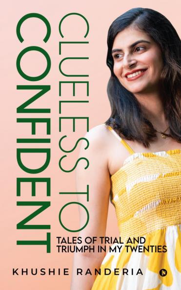 Clueless To Confident: Tales Of Trial And Triumph In My Twenties.