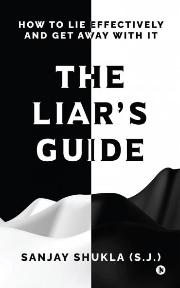 The Liar's Guide: How to Lie Effectively and Get Away With It