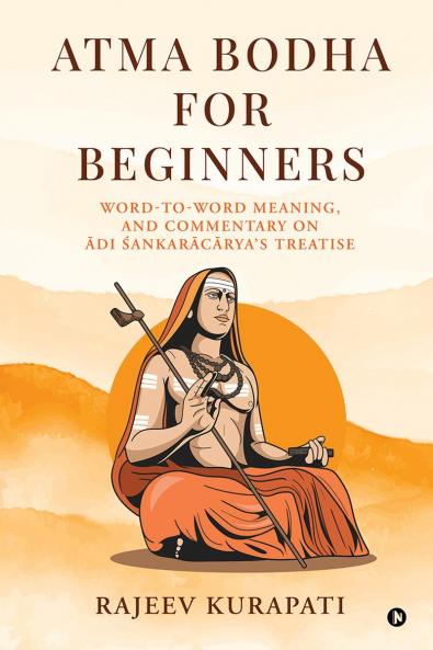 Atma Bodha for Beginners: Word-to-Word Meaning and Commentary on ?di ?a?kar?c?rya’s Treatise