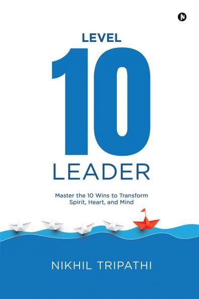 Level 10 Leader: Master the 10 Wins to Transform Spirit Heart and Mind