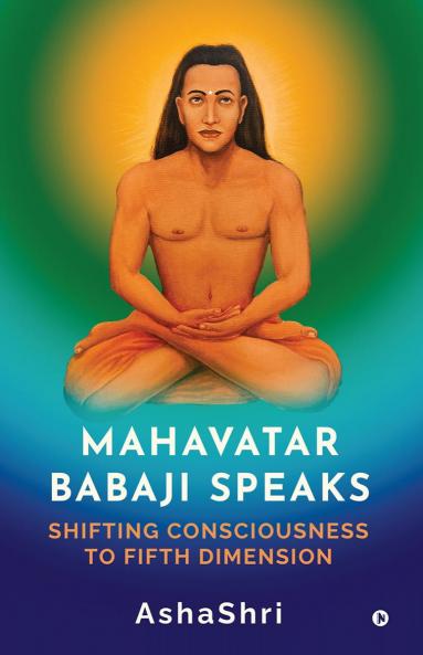 Mahavatar Babaji Speaks: Shifting Consciouness to Fifth Dimension