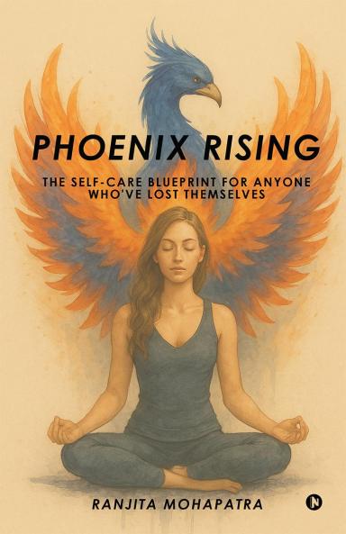 Phoenix Rising: The Self-Care Blueprint for Anyone Who've Lost Themselves