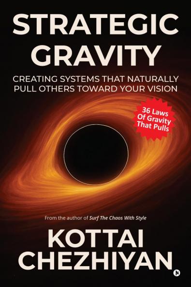 Strategic Gravity: Creating Systems That Naturally Pull Others Toward Your Vision