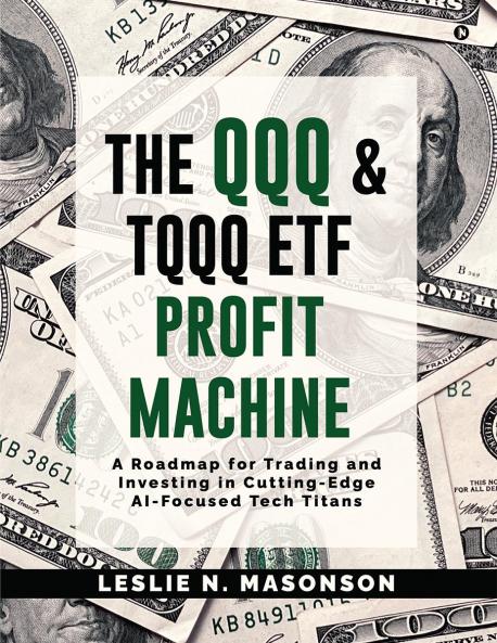 The QQQ and TQQQ ETF Profit Machine: A Roadmap for Trading and Investing in Cutting-Edge  AI-Focused Tech Titans