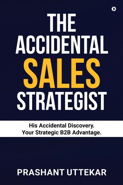 The Accidental Sales Strategist: His Accidental Discovery. Your Strategic B2B Advantage.