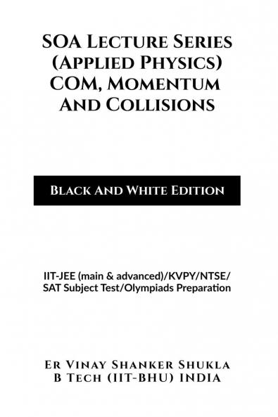 SOA Lecture Series (Applied Physics) COM Momentum And Collisions (Black And White Edition): IIT-JEE (main & advanced)/KVPY/NTSE/SAT Subject Test/Olympiads Preparation