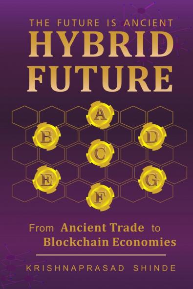 THE  FUTURE  IS  ANCIENT:  HYBRID FUTURE: from ANCIENT TRADE To BLOCKCHAIN ECONOMIES