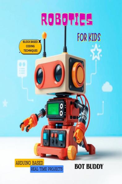 Robotics for kids: Arduino based real time projects with block based coding