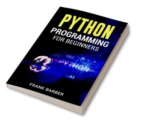 Buy PYTHON PROGRAMMING FOR BEGINNERS Frank Barber : Discover the Basics ...