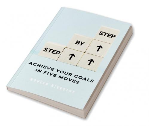 Buy Step by Step: A Guide to Achieving Your Goals in Five Moves Book ...