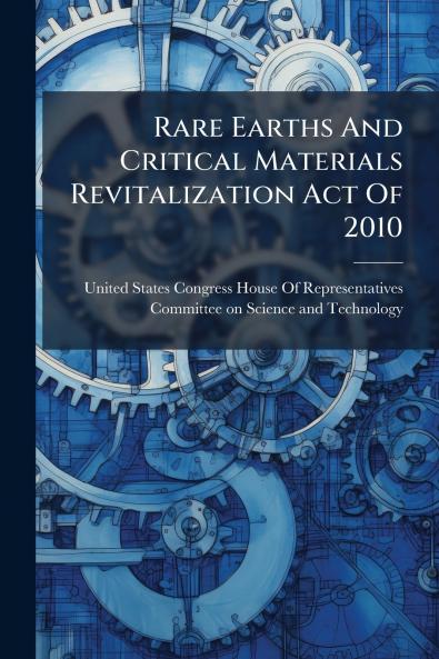 Buy Rare Earths And Critical Materials Revitalization Act Of 2010 Book ...