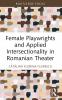 Female Playwrights and Applied Intersectionality in Romanian Theater