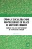 Catholic Social Teaching and Theologies of Peace in Northern Ireland