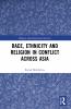 Race Ethnicity and Religion in Conflict Across Asia