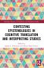 Contesting Epistemologies in Cognitive Translation and Interpreting Studies