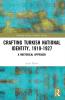 Crafting Turkish National Identity 1919-1927