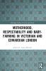 Motherhood Respectability and Baby-Farming in Victorian and Edwardian London