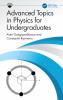 Advanced Topics in Physics for Undergraduates