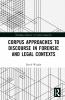 Corpus Approaches to Discourse in Forensic and Legal Contexts