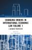 Changing Orders in International Economic Law Volume 1