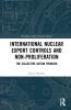 International Nuclear Export Controls and Non-Proliferation